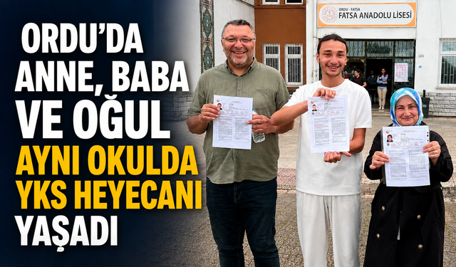 Ordu'da anne, baba ve oğul aynı okulda YKS heyecanı yaşadı