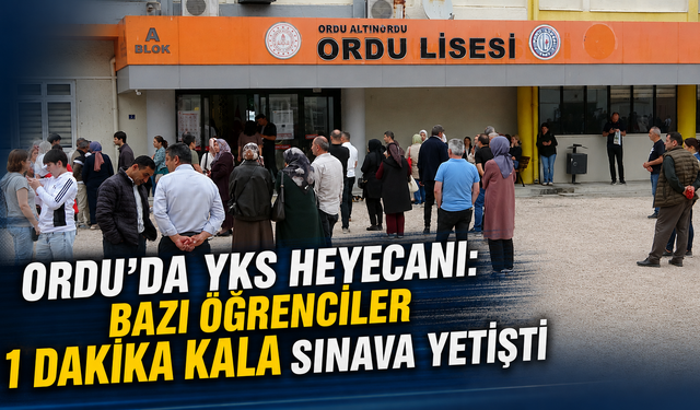 Ordu'da YKS heyecanı: Bazı öğrenciler 1 dakika kala sınava yetişti