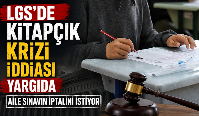 LGS’de kitapçık krizi iddiası yargıda: Aile sınavın iptalini istiyor