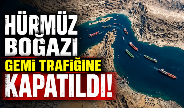 Hürmüz Boğazı gemi trafiğine kapatıldı