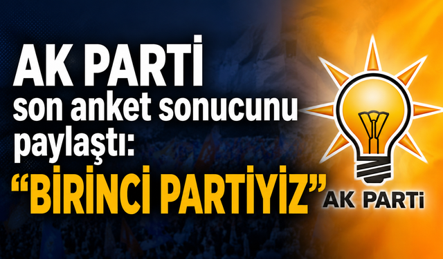 AK Parti son anket sonucunu paylaştı: “Birinci partiyiz”
