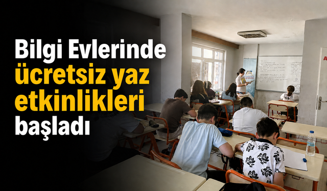 Bilgi Evlerinde ücretsiz yaz etkinlikleri başladı