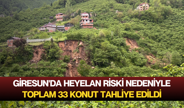 Giresun'da heyelan riski nedeniyle toplam 33 konut tahliye edildi