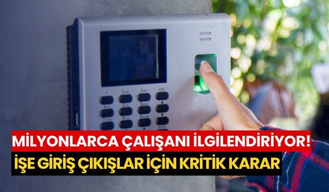 Milyonlarca çalışanı ilgilendiriyor! İşe giriş çıkışlar için kritik karar