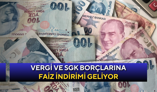 Vergi ve SGK borçlarına faiz indirimi geliyor