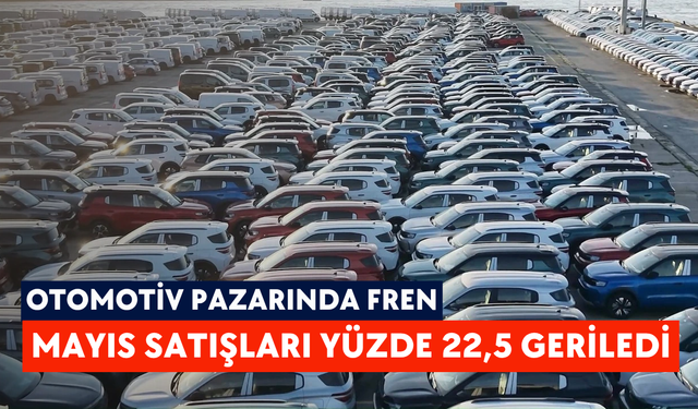Otomotiv pazarında fren: Mayıs satışları yüzde 22,5 geriledi