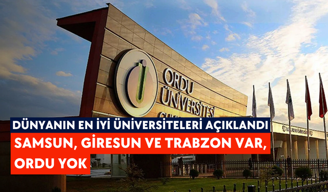 Dünyanın en iyi üniversiteleri açıklandı: Samsun, Giresun ve Trabzon var, Ordu yok