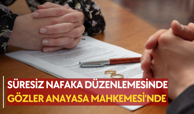 Süresiz nafaka düzenlemesinde gözler Anayasa Mahkemesi'nde