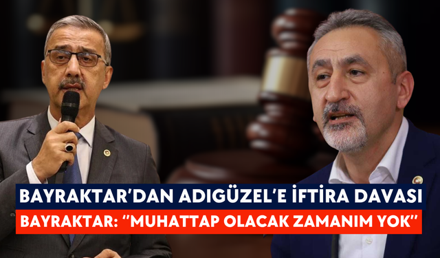 Bayraktar’dan Adıgüzel’e iftira davası, Bayraktar: ‘’Muhattap olacak zamanım yok’’