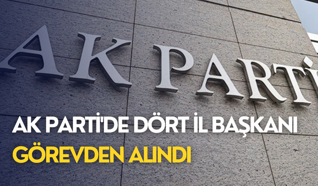 AK Parti'de dört il başkanı görevden alındı