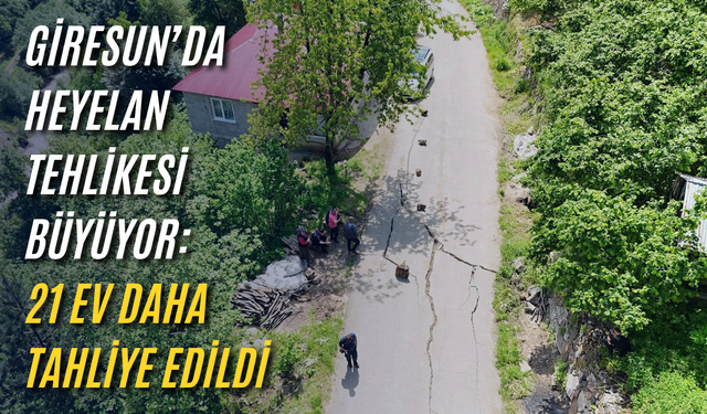Giresun’da heyelan tehlikesi büyüyor: 21 ev daha tahliye edildi