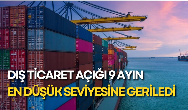 Dış ticaret açığı 9 ayın en düşük seviyesine geriledi