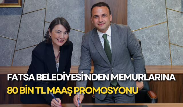 Fatsa Belediyesi'nden memurlarına 80 bin TL maaş promosyonu