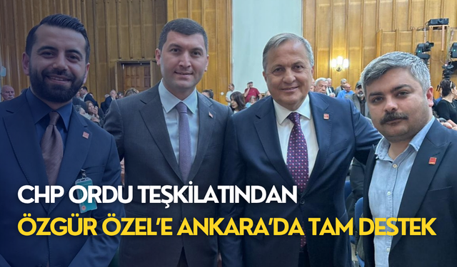 CHP Ordu Teşkilatından Özgür Özel’e Ankara’da tam destek