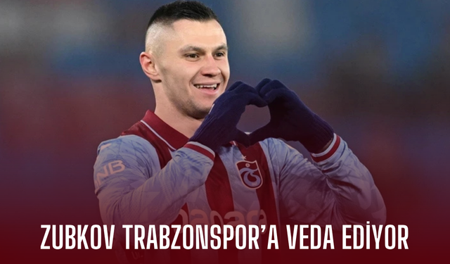 Zubkov Trabzonspor’a veda ediyor