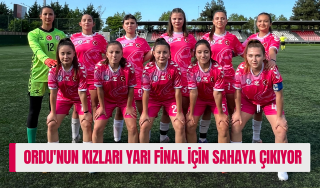 Ordu'nun kızları yarı final için sahaya çıkıyor