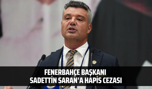 Fenerbahçe Başkanı  Sadettin Saran’a hapis cezası