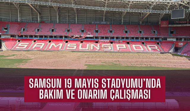 Samsun 19 Mayıs Stadyumu’nda bakım ve onarım çalışması