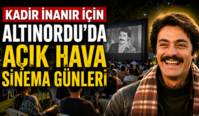 Kadir İnanır için Altınordu’da Açık Hava Sinema Günleri düzenlenecek