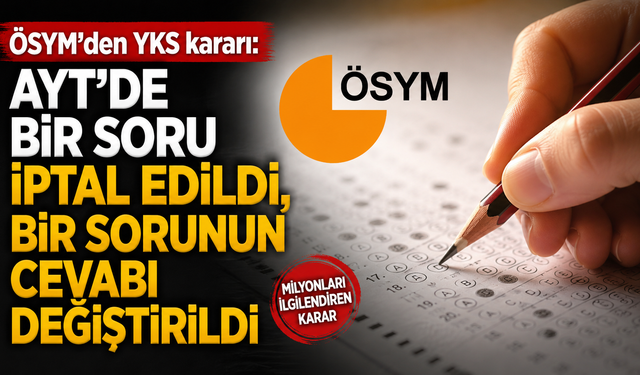 ÖSYM'den YKS kararı: AYT'de bir soru iptal edildi, bir sorunun cevabı değiştirildi