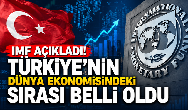IMF açıkladı! Türkiye'nin dünya ekonomisindeki sırası belli oldu