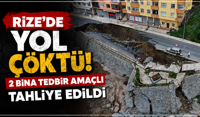 Rize’de yol çöktü, 2 bina tedbir amaçlı tahliye edildi