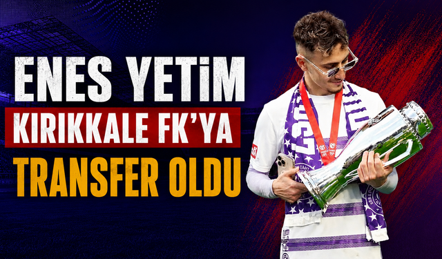 Enes Yetim Kırıkkale FK'ya transfer oldu
