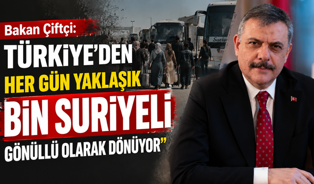 Bakan Çiftçi: "Türkiye'den her gün yaklaşık bin Suriyeli gönüllü olarak dönüyor"