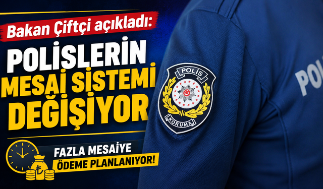Bakan Çiftçi açıkladı: Polislerin mesai sistemi değişiyor, fazla mesaiye ödeme planlanıyor