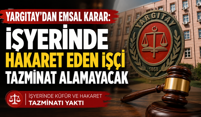 Yargıtay'dan emsal karar: İşyerinde hakaret eden işçi tazminat alamayacak