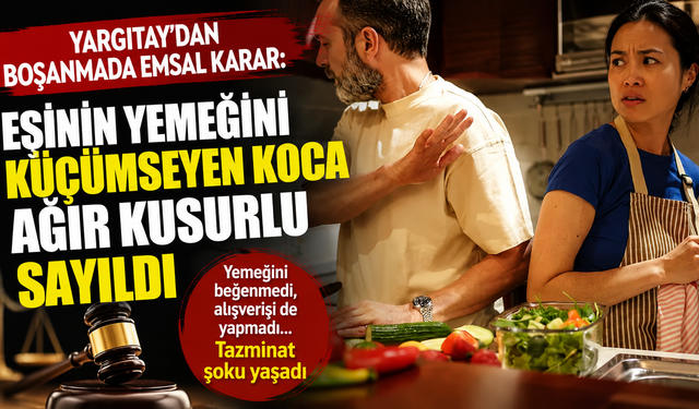 Yargıtay'dan boşanmada emsal karar: Eşinin yemeğini küçümseyen koca ağır kusurlu sayıldı