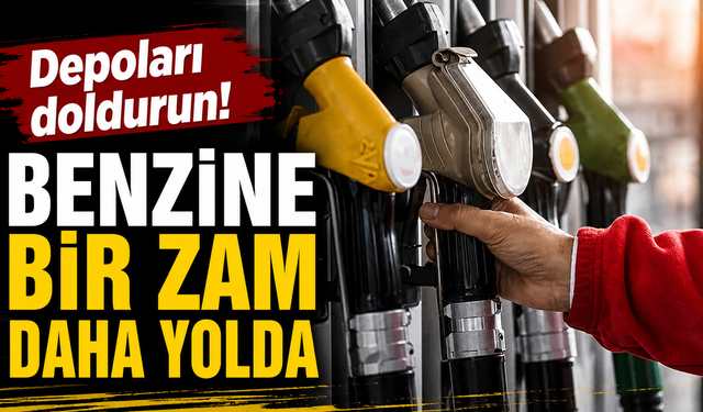 Depoları doldurun! Benzine bir zam daha yolda