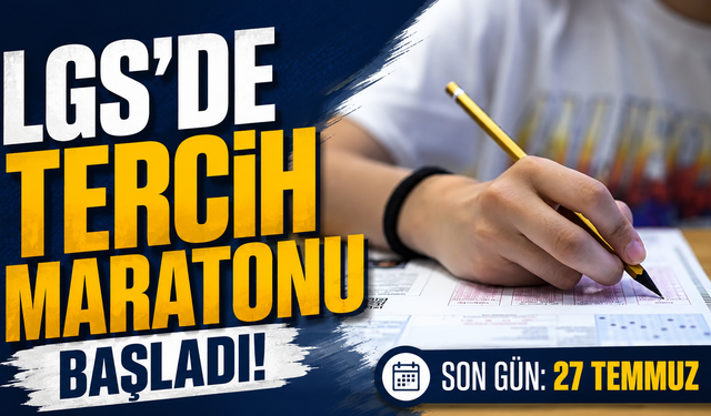 LGS'de tercih maratonu başladı: Son gün 27 Temmuz