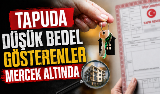 Tapuda düşük bedel gösterenler mercek altında