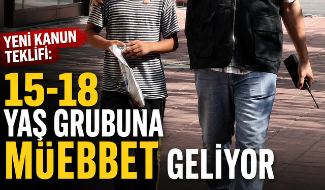 Yeni kanun teklifi: 15-18 yaş grubuna müebbet geliyor