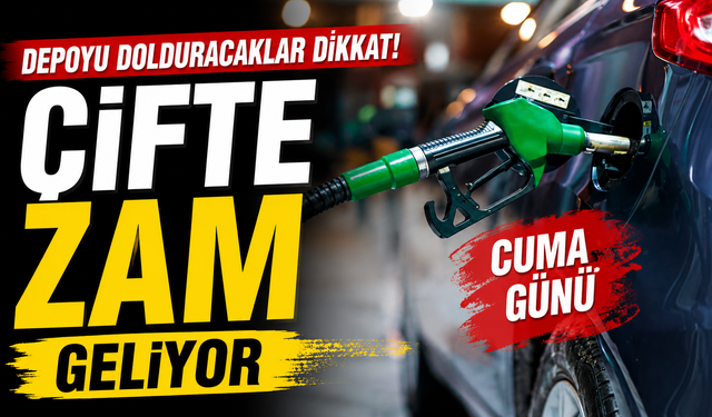 Depoyu dolduracaklar dikkat! Cuma günü çifte zam geliyor