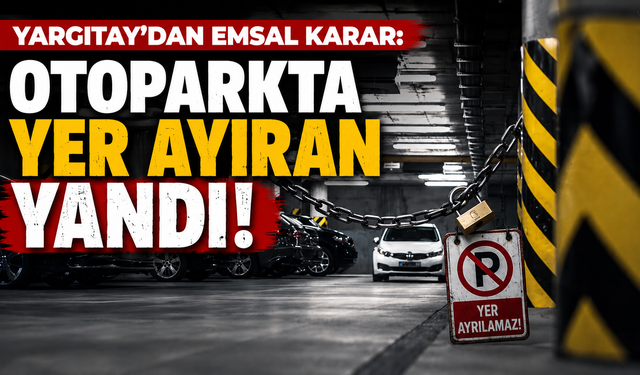 Yargıtay'dan emsal karar: Otoparkta yer ayıran yandı!