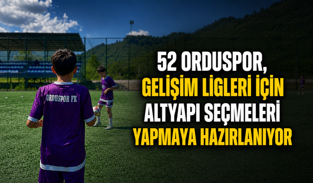 52 Orduspor, Gelişim Ligleri için altyapı seçmeleri yapmaya hazırlanıyor