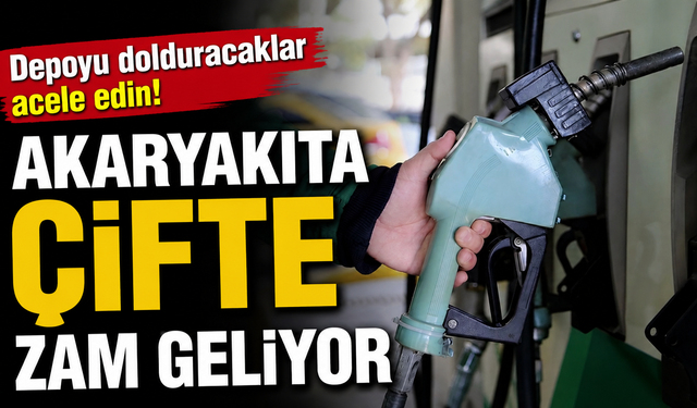 Depoyu dolduracaklar acele edin! Akaryakıta çifte zam geliyor
