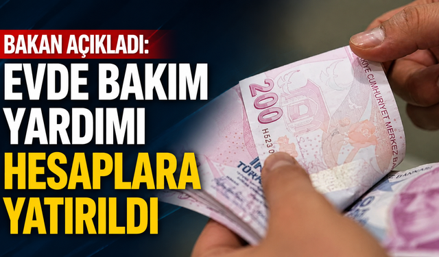 Bakan açıkladı: Evde bakım yardımı hesaplara yatırıldı