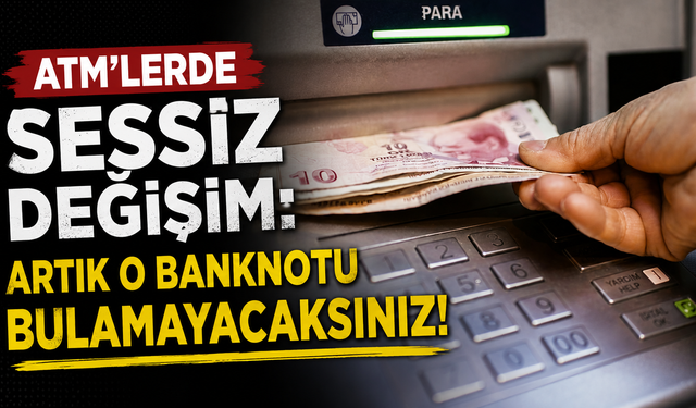 ATM'lerde sessiz değişim: Artık o banknotu bulamayacaksınız