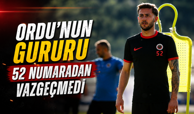 Ordu’nun gururu 52 numaradan vazgeçmedi