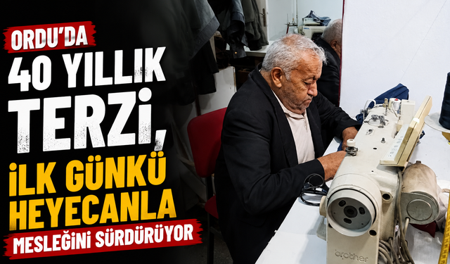 Ordu'da 40 yıllık terzi, ilk günkü heyecanla mesleğini sürdürüyor
