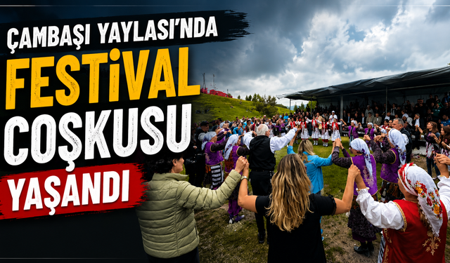 Çambaşı Yaylası'nda festival coşkusu yaşandı