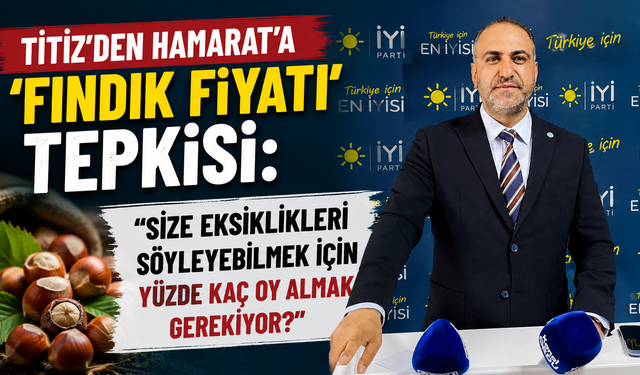 Titiz'den Hamarat'a 'fındık fiyatı' tepkisi: “Size eksiklikleri söyleyebilmek için yüzde kaç oy almak gerekiyor?”