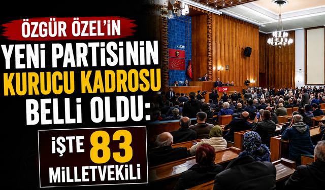 Özgür Özel'in yeni partisinin kurucu kadrosu belli oldu: İşte 83 milletvekili