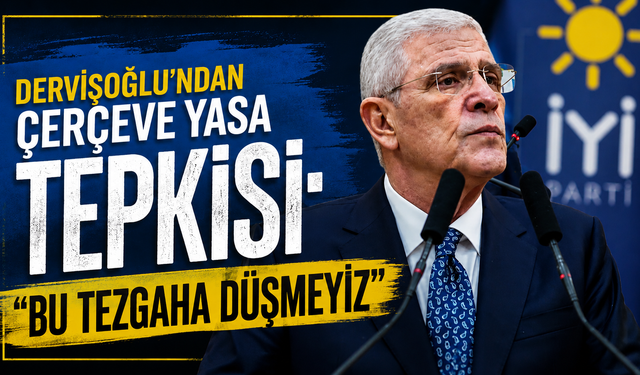 Dervişoğlu'ndan çerçeve yasa tepkisi: "Bu tezgaha düşmeyiz"