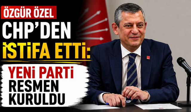 Özgür Özel CHP'den istifa etti: Yeni Parti resmen kuruldu