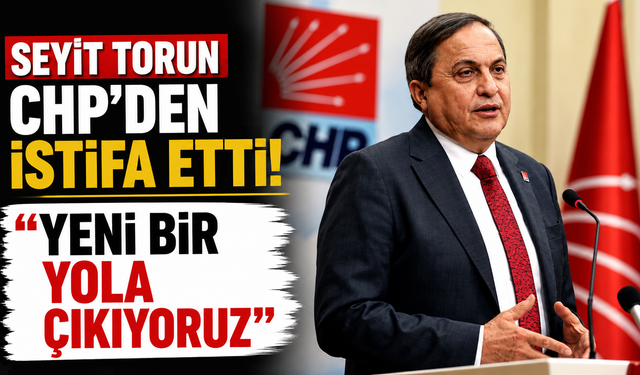 Seyit Torun CHP'den istifa etti: "Yeni bir yola çıkıyoruz"