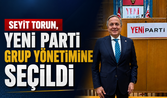 Seyit Torun, YENİ Parti grup yönetimine seçildi